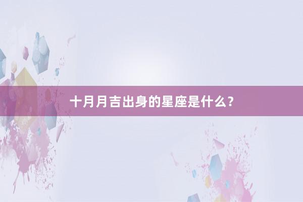 十月月吉出身的星座是什么？