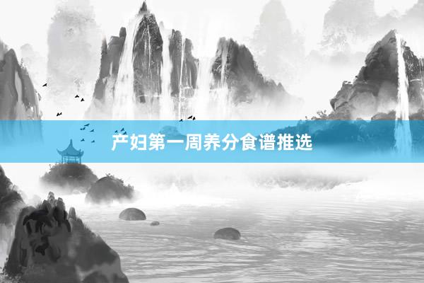 产妇第一周养分食谱推选